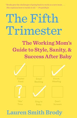The Fifth Trimester: The Working Mom's Guide to Style, Sanity, and Success After Baby